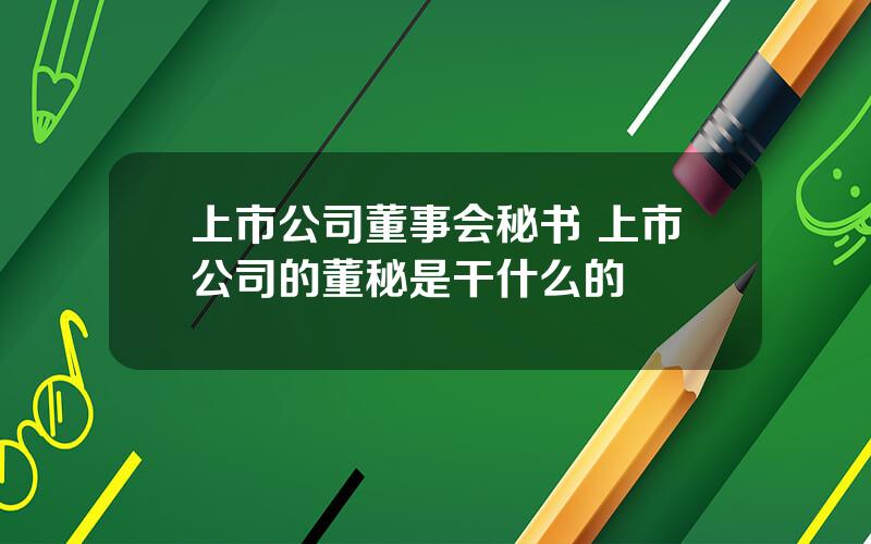 上市公司董事会秘书 上市公司的董秘是干什么的